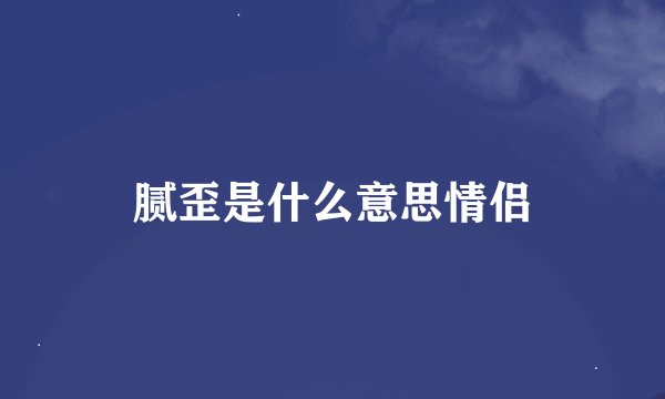 腻歪是什么意思情侣