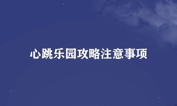 心跳乐园攻略注意事项
