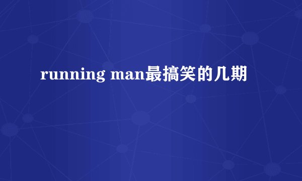 running man最搞笑的几期