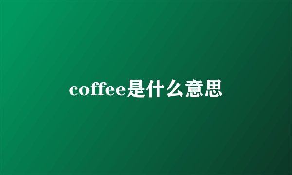 coffee是什么意思