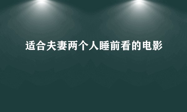 适合夫妻两个人睡前看的电影