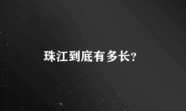 珠江到底有多长？