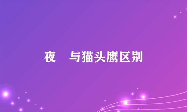 夜鸮与猫头鹰区别