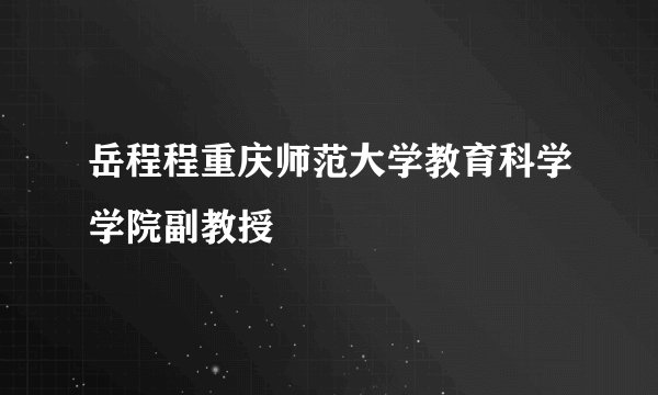 岳程程重庆师范大学教育科学学院副教授