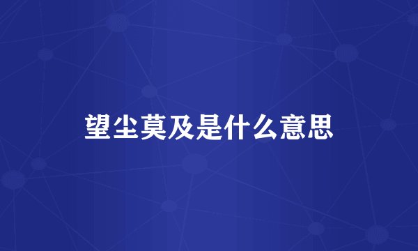 望尘莫及是什么意思