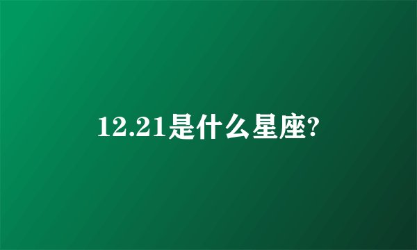 12.21是什么星座?