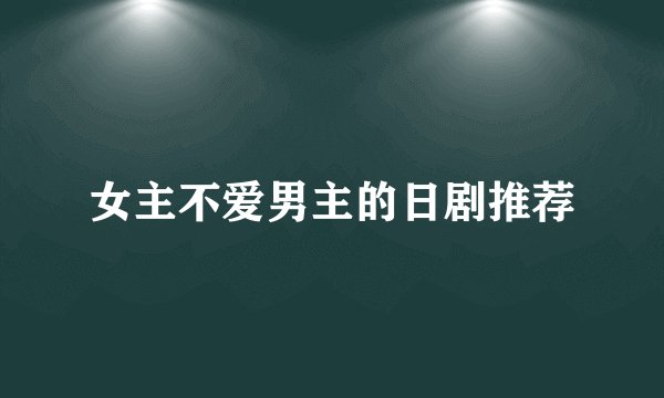 女主不爱男主的日剧推荐