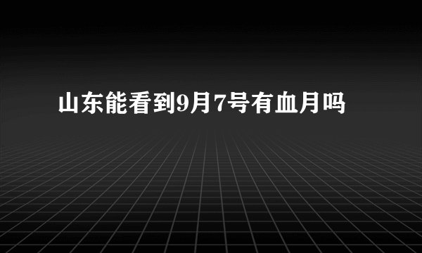 山东能看到9月7号有血月吗