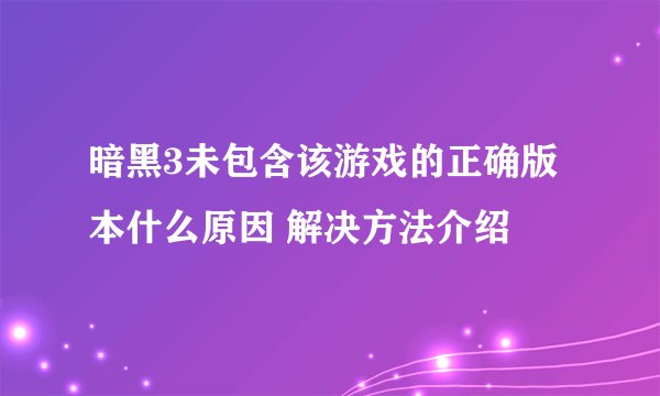 暗黑3未包含该游戏的正确版本什么原因 解决方法介绍