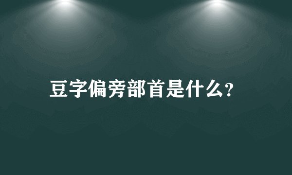 豆字偏旁部首是什么？