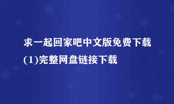 求一起回家吧中文版免费下载(1)完整网盘链接下载