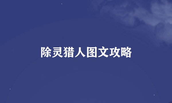 除灵猎人图文攻略