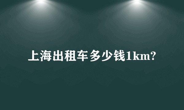 上海出租车多少钱1km?