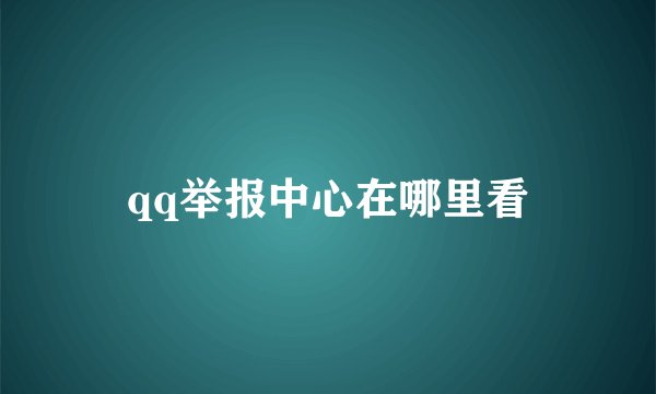 qq举报中心在哪里看