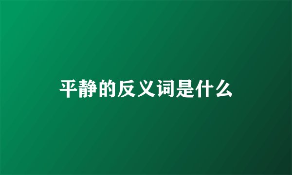 平静的反义词是什么
