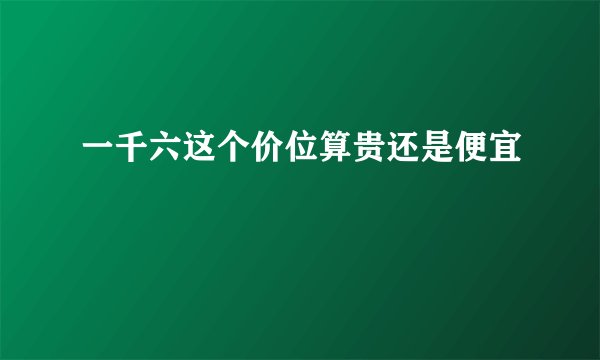 一千六这个价位算贵还是便宜