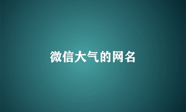 微信大气的网名