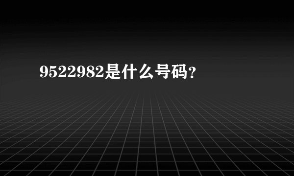 9522982是什么号码？