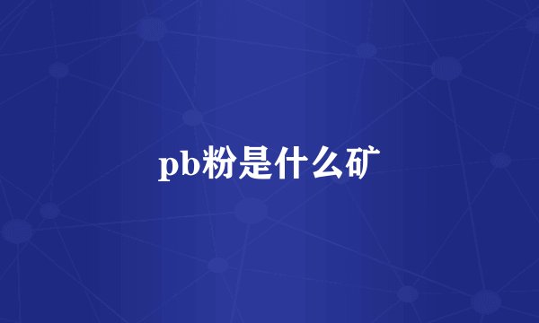 pb粉是什么矿