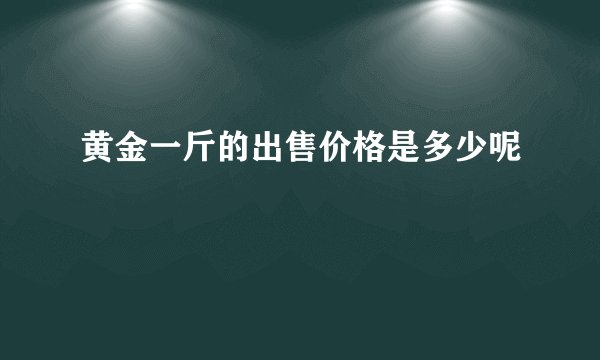 黄金一斤的出售价格是多少呢