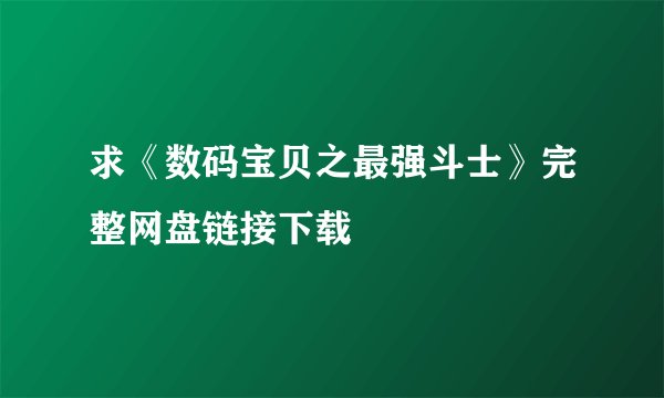 求《数码宝贝之最强斗士》完整网盘链接下载