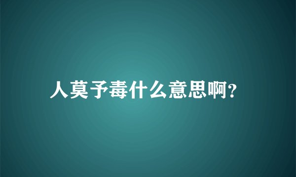 人莫予毒什么意思啊？