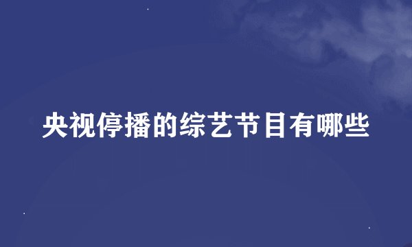 央视停播的综艺节目有哪些