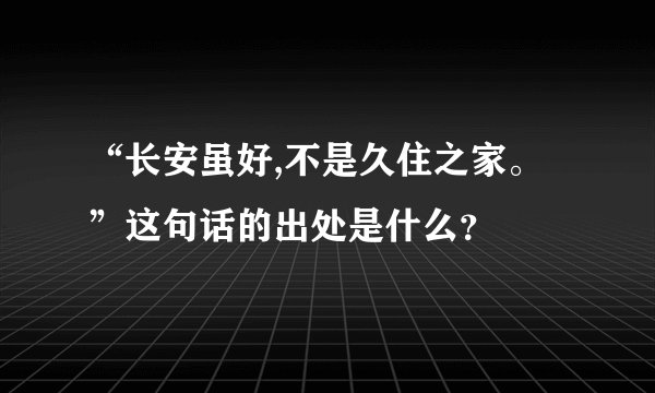 “长安虽好,不是久住之家。”这句话的出处是什么？
