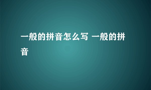 一般的拼音怎么写 一般的拼音