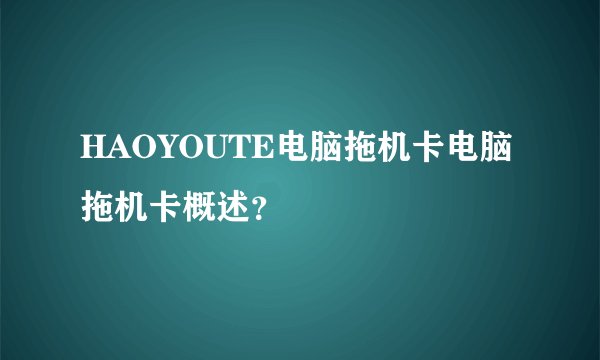 HAOYOUTE电脑拖机卡电脑拖机卡概述？