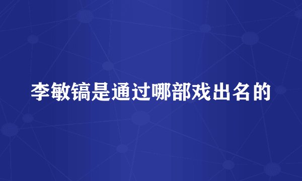 李敏镐是通过哪部戏出名的