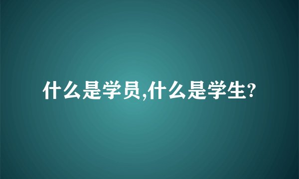 什么是学员,什么是学生?