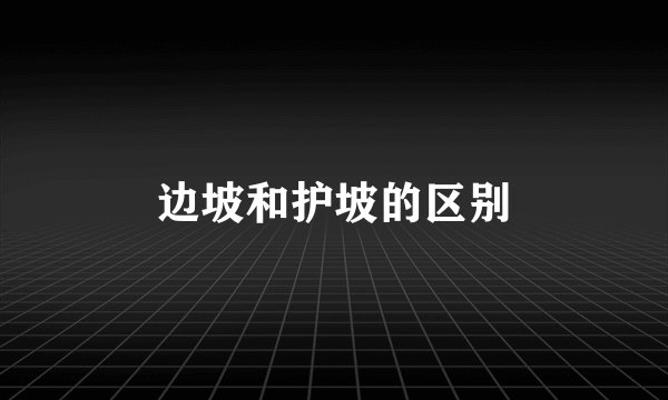 边坡和护坡的区别