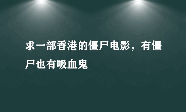 求一部香港的僵尸电影，有僵尸也有吸血鬼