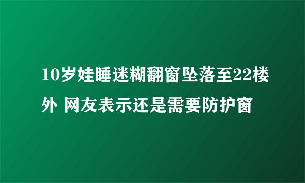 10岁娃睡迷糊翻窗坠落至22楼外 网友表示还是需要防护窗