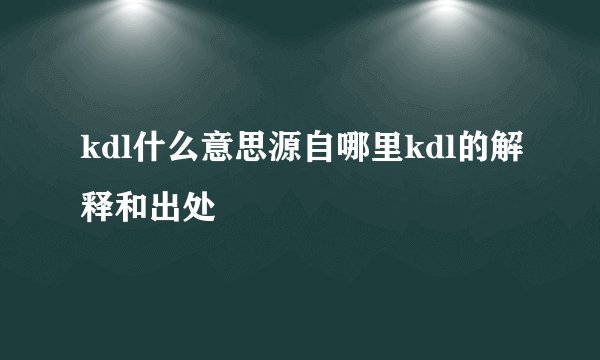 kdl什么意思源自哪里kdl的解释和出处