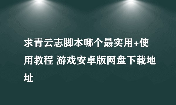 求青云志脚本哪个最实用+使用教程 游戏安卓版网盘下载地址