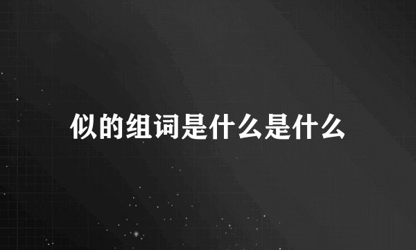 似的组词是什么是什么