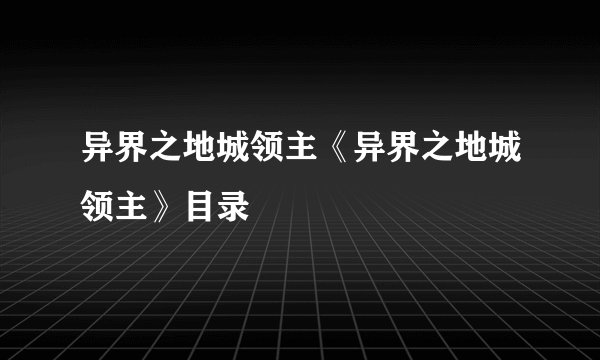 异界之地城领主《异界之地城领主》目录