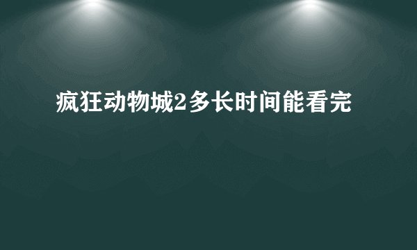 疯狂动物城2多长时间能看完