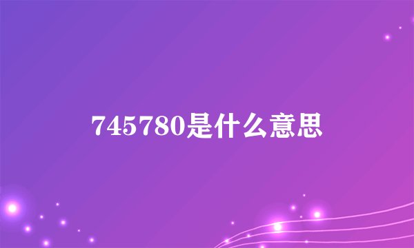 745780是什么意思