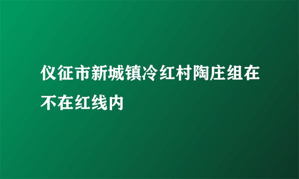仪征市新城镇冷红村陶庄组在不在红线内