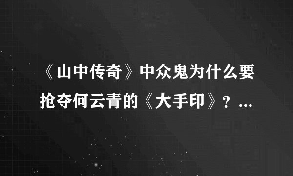 《山中传奇》中众鬼为什么要抢夺何云青的《大手印》?不是本来抄经就是用来超度死去的亡魂的吗?