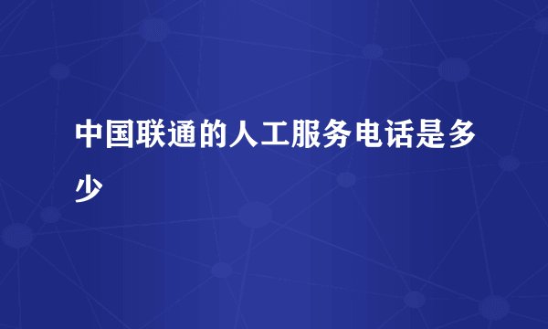 中国联通的人工服务电话是多少
