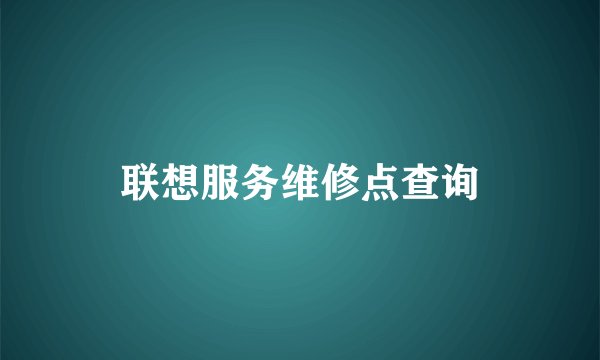 联想服务维修点查询