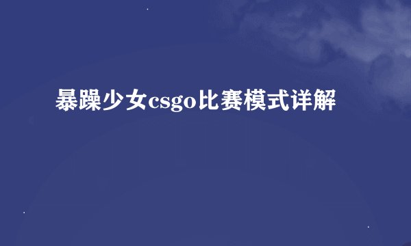 暴躁少女csgo比赛模式详解