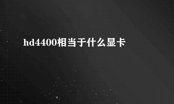 hd4400相当于什么显卡