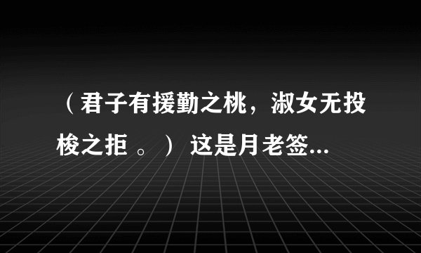 （君子有援勤之桃，淑女无投梭之拒 。） 这是月老签文，这句话的含义是什么呢？我求的是爱情。谢谢。