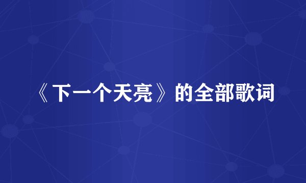 《下一个天亮》的全部歌词