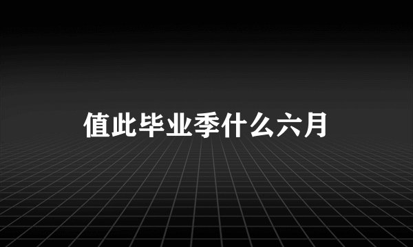 值此毕业季什么六月
